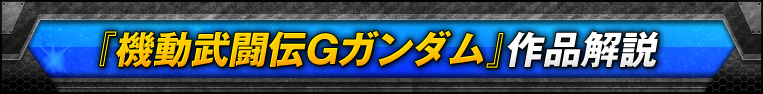 『機動武闘伝Gガンダム』作品解説 『機動武闘伝Gガンダム』作品解説