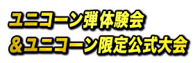 ユニコーン弾体験会＆ユニコーン限定公式大会イベント