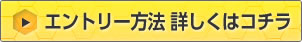 エントリー方法 詳しくはコチラ