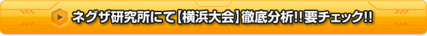 ネグザ研究所にて【横浜大会】徹底分析!!要チェック!!