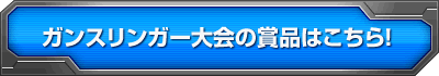 ガンスリンガー大会の賞品はこちら！