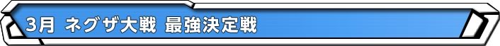 3月 ネグザ大戦 最強決定戦