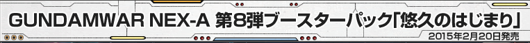 GUNDAMWAR NEX-A 第8弾ブースターパック『悠久のはじまり』