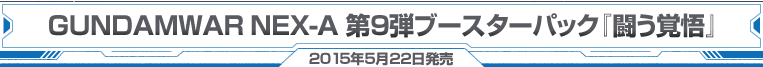 GUNDAMWAR NEX-A 第9弾ブースターパック『闘う覚悟』
