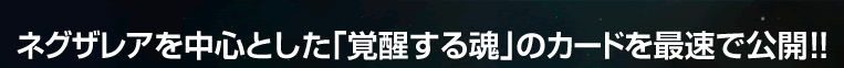 ネグザレアを中心とした「覚醒する魂」のカードを最速で公開!!