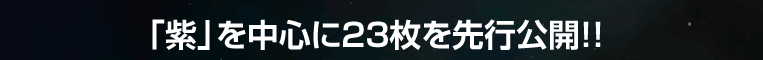 「紫」を中心に23枚を先行公開!!