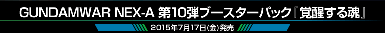 GUNDAMWAR NEX-A 第10弾ブースターパック『覚醒する魂』