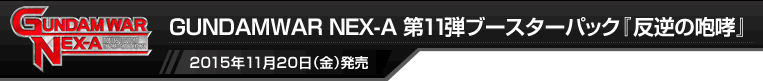 GUNDAMWAR NEX-A 第11弾ブースターパック『反逆の咆哮』