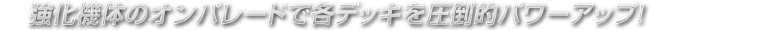 強化機体のオンパレードで各デッキを圧倒的パワーアップ！