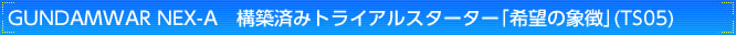 GUNDAMWAR NEXA 構築済みトライアルスターター「希望の象徴」