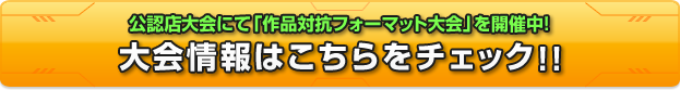 公認店大会にて「作品対抗フォーマット大会」を開催中！ 大会情報はこちらをチェック!!