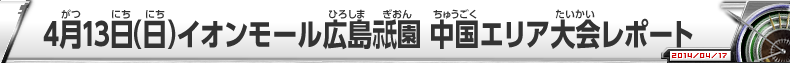 4月13日(日)イオンモール広島祇園 中国エリア大会レポート
