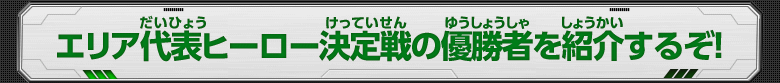 エリア代表ヒーロー決定戦の優勝者を紹介するぞ！