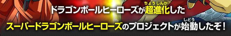 ドラゴンボールヒーローズが超進化したスーパードラゴンボールヒーローズのプロジェクトが始動したぞ！