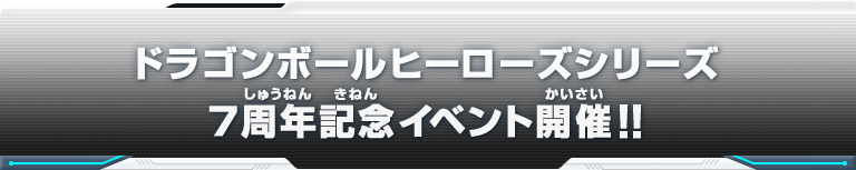 ドラゴンボールヒーローズシリーズ 7周年記念イベント開催!!