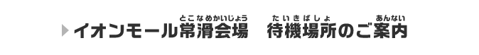 常滑会場 待機場所のご案内