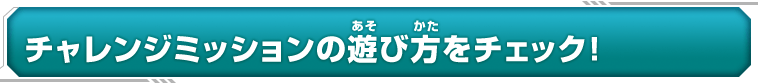 チャレンジミッションの遊び方をチェック！