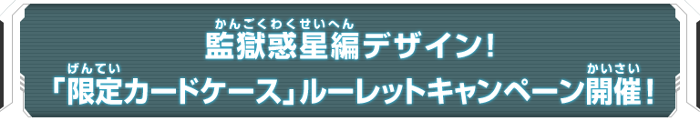 監獄惑星編デザイン！「限定カードケース」ルーレットキャンペーン開催！