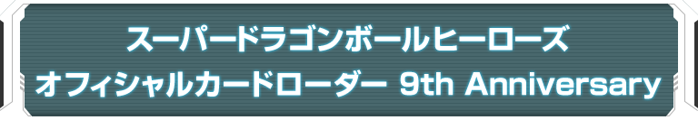 スーバードラゴンボールヒーローズオフィシャルカードローダー 9th Anniversary