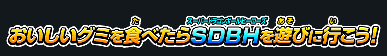 おいしいグミを食べたらスーパードラゴンボールヒーローズを遊びに行こう！