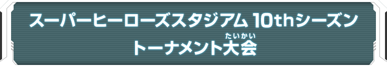 スーパーヒーローズスタジアム　10thシーズン