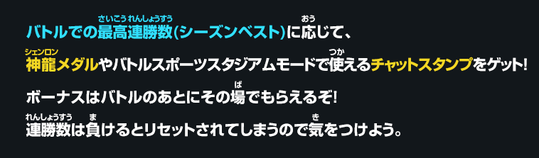 バトルでの最高連勝数(シーズンベスト)に応じて、神龍メダルやバトルスポーツスタジアムモードで使えるチャットスタンプをゲット！