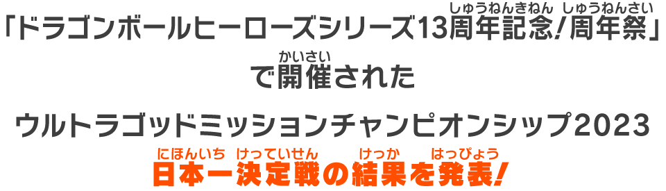 「「ドラゴンボールヒーローズシリーズ 13周年記念！周年祭」で開催されたウルトラゴッドミッションチャンピオンシップ2023日本一決定戦の結果を発表！