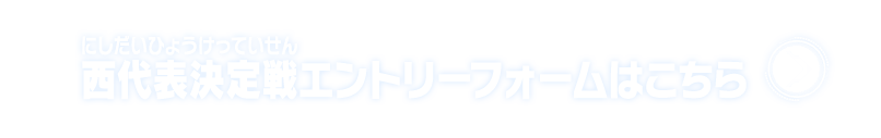 西代表決定戦エントリーフォームはこちら