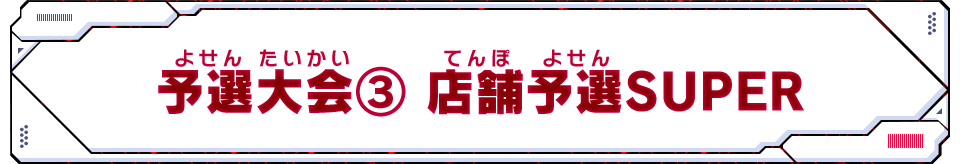 予選大会③ 店舗予選SUPER