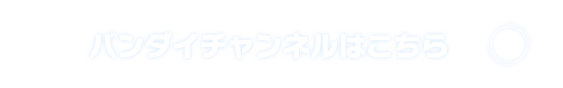 バンダイチャンネルはこちら