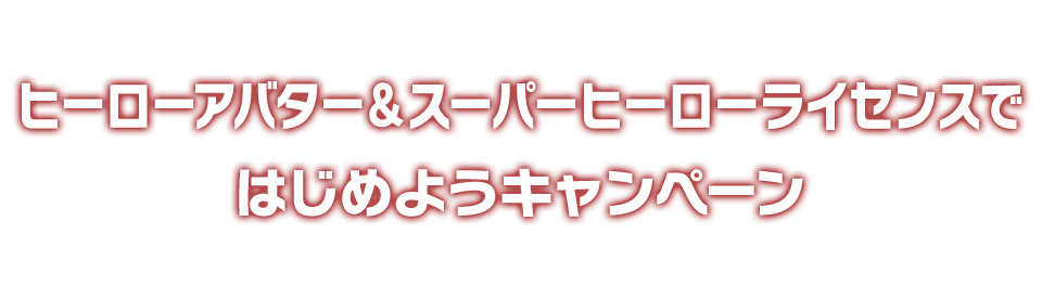 ヒーローアバター＆スーパーヒーローライセンスではじめようキャンペーン