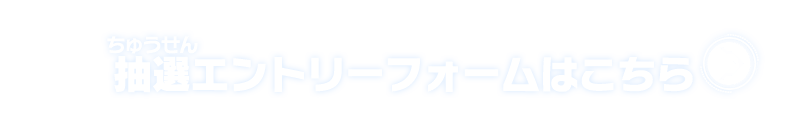 抽選エントリーフォームはこちら