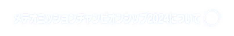 メテオミッションチャンピオンシップ2024について