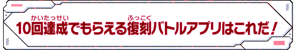 10回達成でもらえる復刻バトルアプリはこれだ！