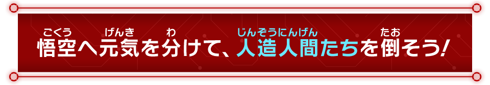 悟空へ元気を分けて、人造人間たちを倒そう!