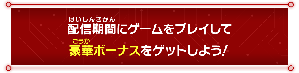 配信期間にゲームをプレイし豪華ボーナスをゲットしよう！