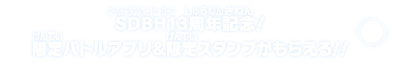 SDBH13周年記念！限定バトルアプリ＆限定スタンプがもらえる！！