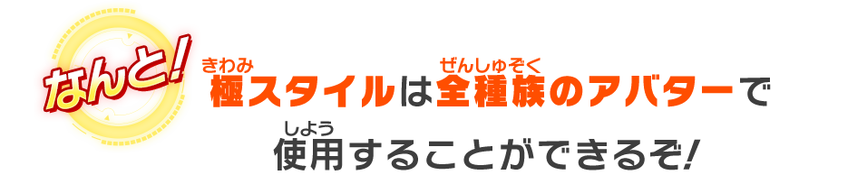 極スタイルは全種族のアバターで使用することができるぞ！