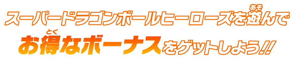 スーパードラゴンボールヒーローズを遊んでお得なボーナスをゲットしよう!!