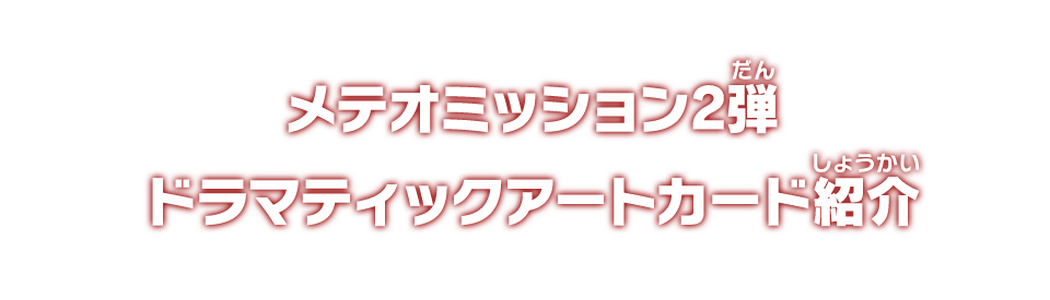 メテオミッション2弾 ドラマティックアートカード紹介