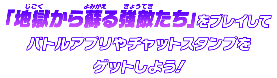 「地獄から蘇る強敵たち」をプレイしてバトルアプリをゲットしよう！