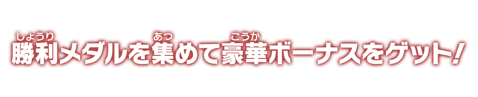 勝利メダルを集めて豪華ボーナスをゲット！