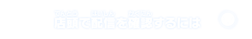 店頭で配信を確認するには