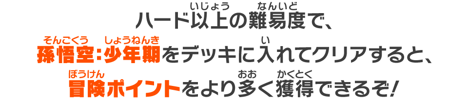 ハード以上の難易度で、孫悟空：少年期をデッキに入れてクリアすると、冒険ポイントをより多く獲得できるぞ！