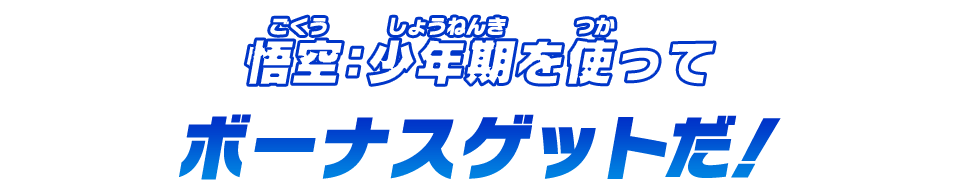 悟空：少年期を使ってボーナスゲットだ！