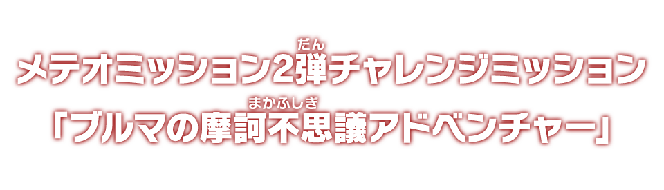 メテオミッション2弾チャレンジミッション「ブルマの摩訶不思議アドベンチャー」