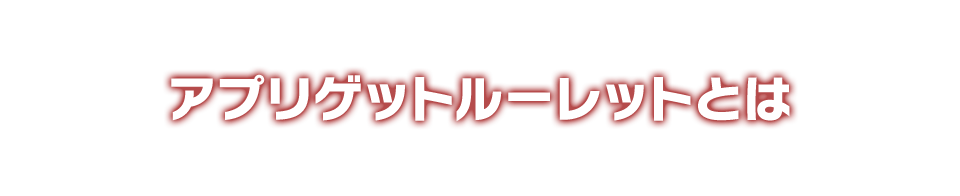 アプリゲットルーレットとは