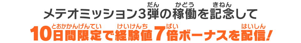 メテオミッション3弾の稼働を記念して10日間限定で経験値最大7倍ボーナスを配信!