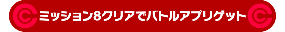 ミッション8クリアでバトルアプリゲット