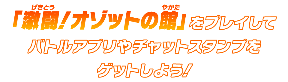 「激闘！オゾットの館」をプレイしてバトルアプリやチャットスタンプをゲットしよう！